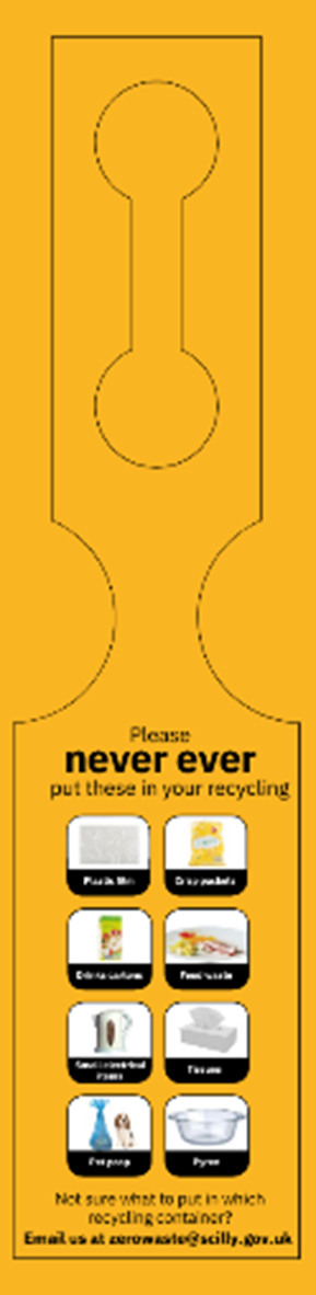 Please never ever put these in your recycling: Plastic film; Crisp packets; Drinks cartons; Food waste; Small electrical items; Tissues; Pet poop; Pyrex Not sure what to put in which recycling container? Email us at zerowaste@scilly.gov.uk